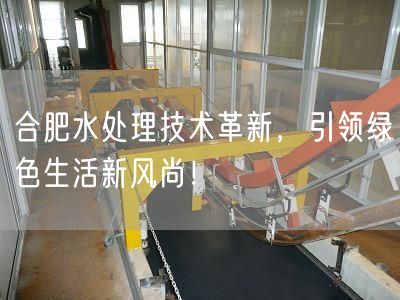 合肥水处理技术革新，引领绿色生活新风尚！(图1)