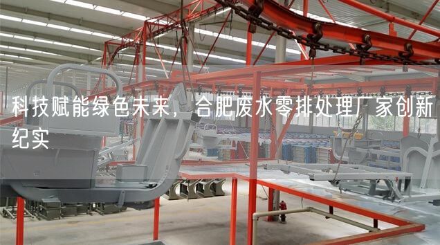 科技赋能绿色未来，合肥废水零排处理厂家创新纪实(图1)